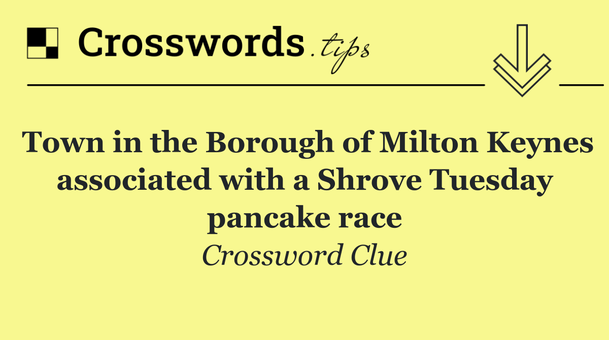 Town in the Borough of Milton Keynes associated with a Shrove Tuesday pancake race