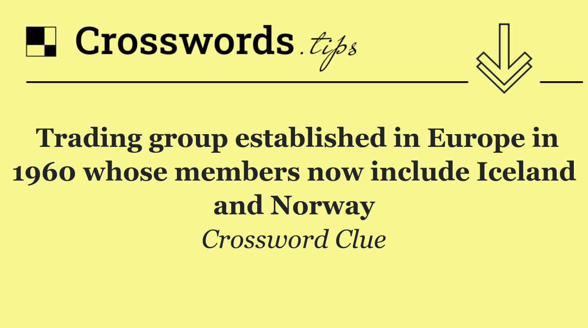 Trading group established in Europe in 1960 whose members now include Iceland and Norway