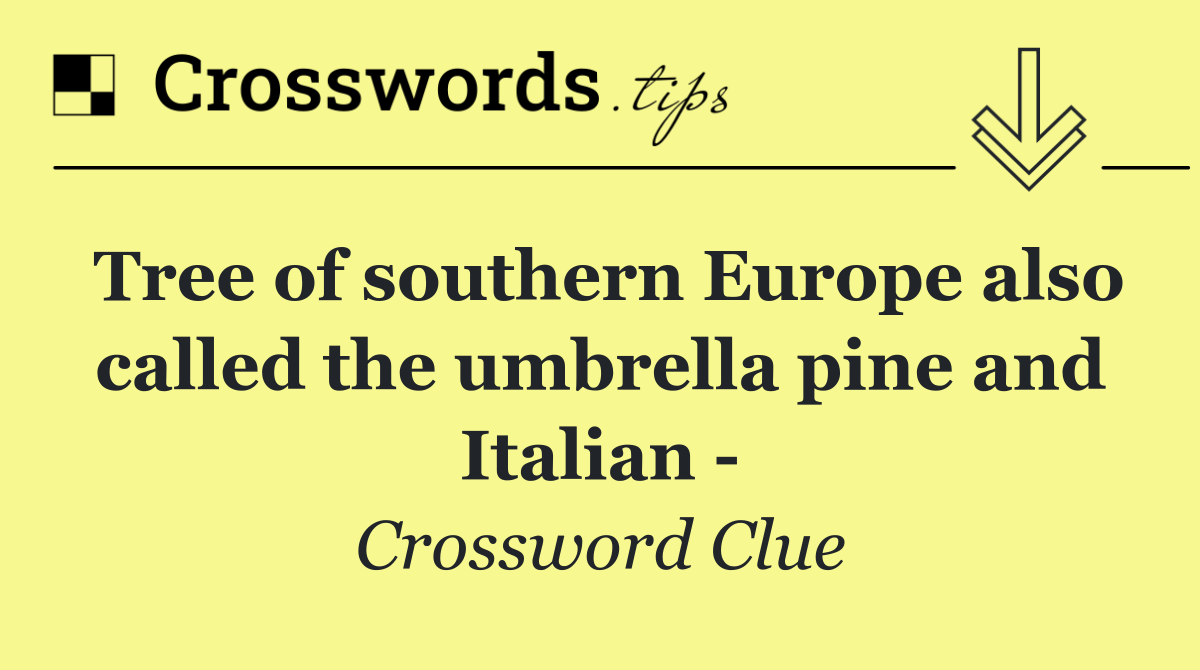 Tree of southern Europe also called the umbrella pine and Italian  