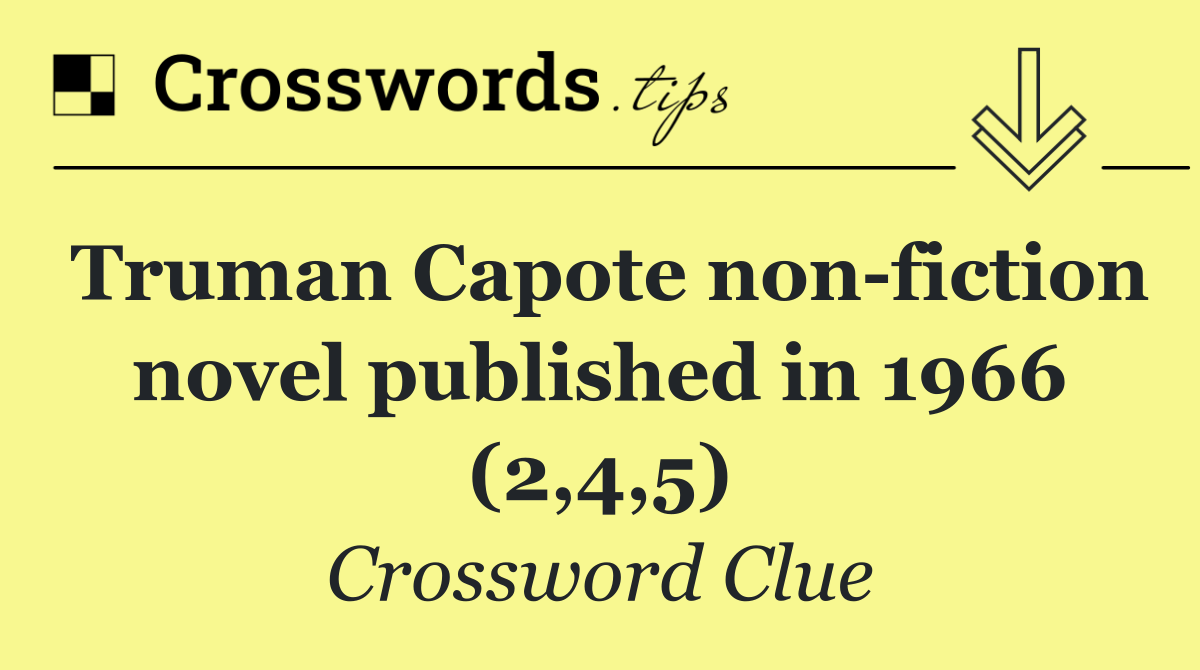 Truman Capote non fiction novel published in 1966 (2,4,5)