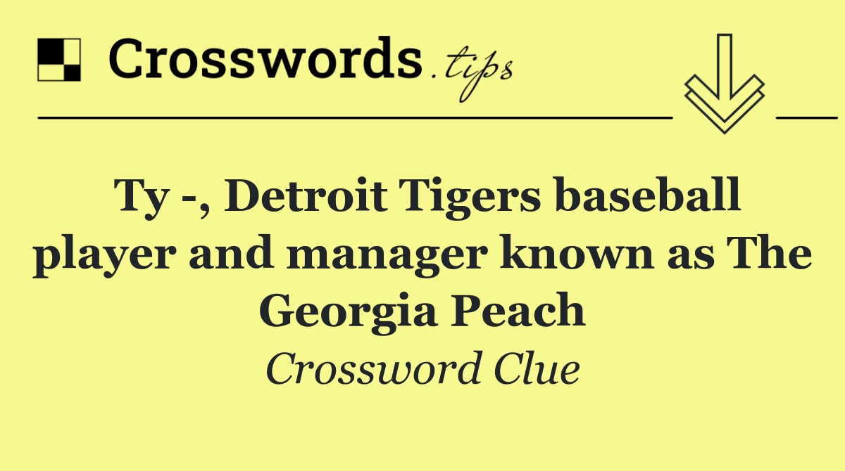 Ty  , Detroit Tigers baseball player and manager known as The Georgia Peach