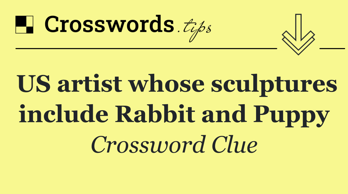 US artist whose sculptures include Rabbit and Puppy