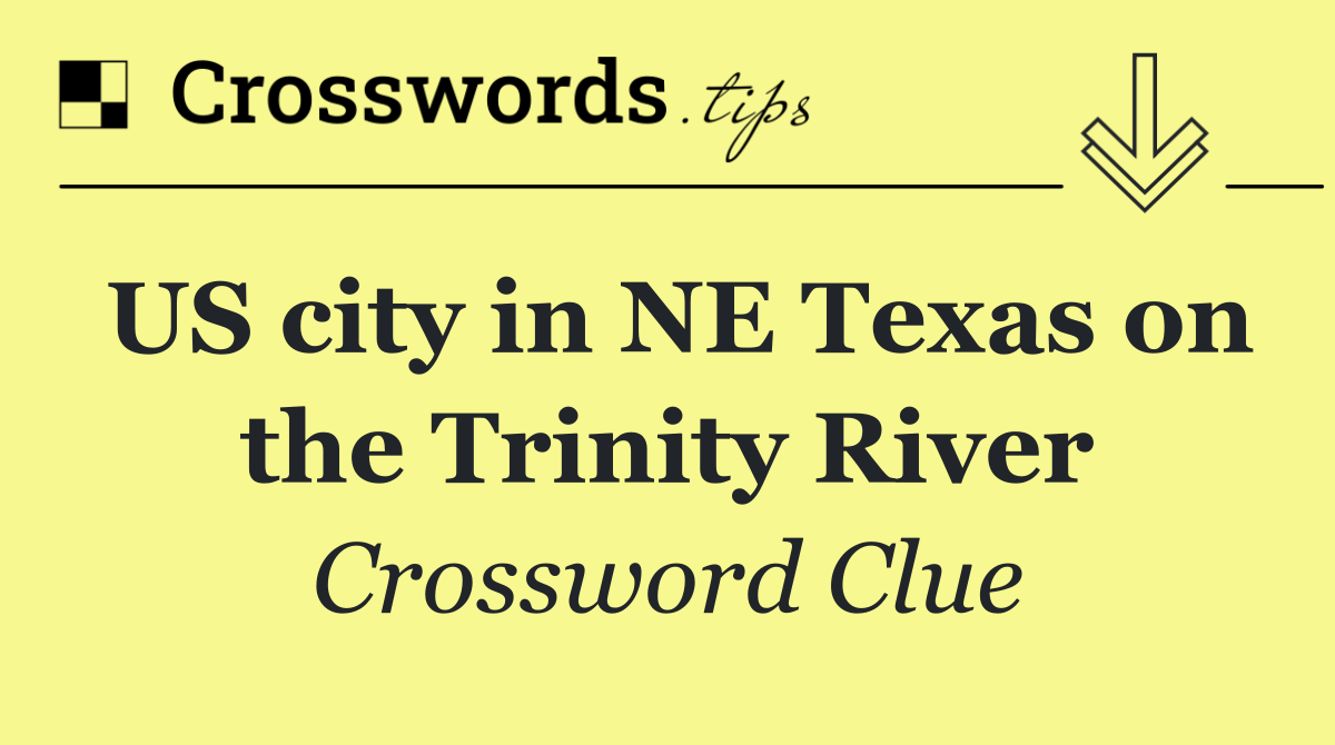 US city in NE Texas on the Trinity River