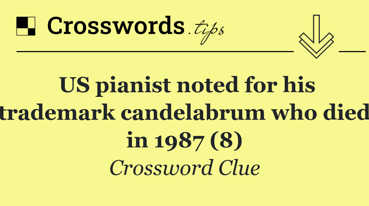 US pianist noted for his trademark candelabrum who died in 1987 (8)