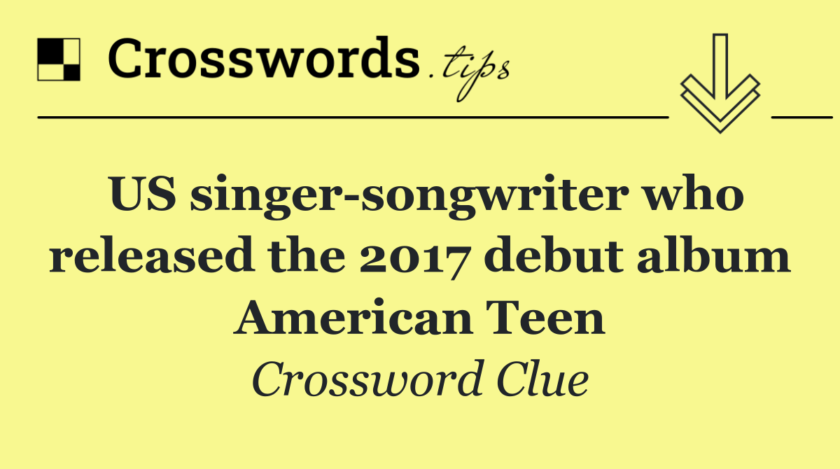 US singer songwriter who released the 2017 debut album American Teen