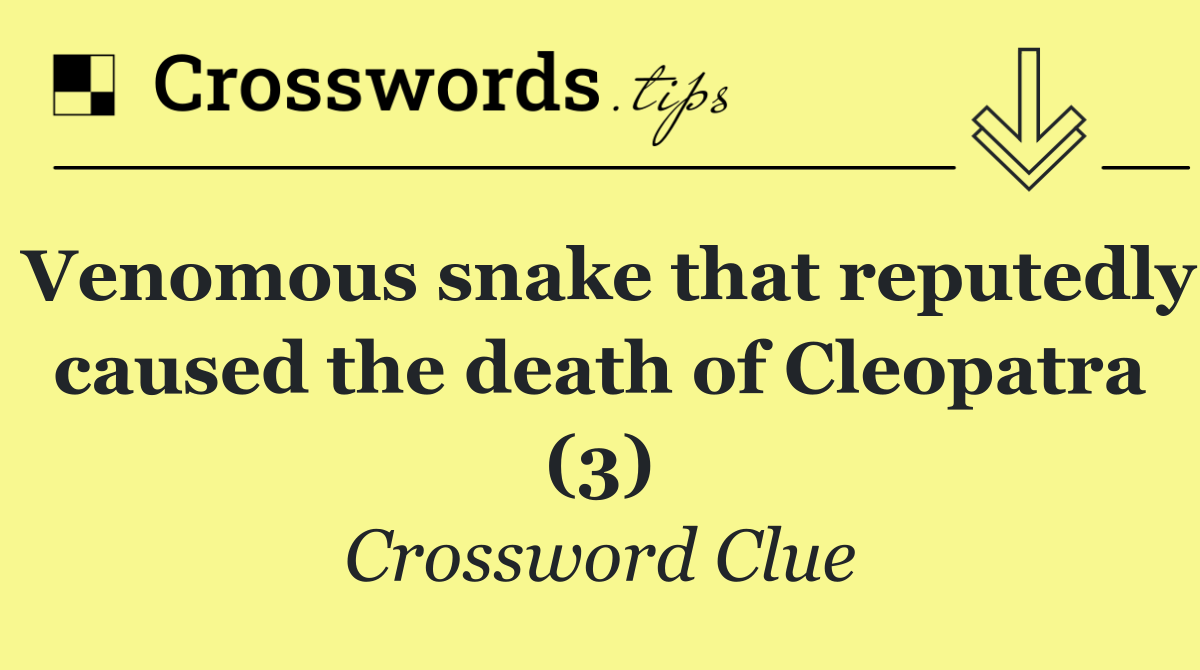 Venomous snake that reputedly caused the death of Cleopatra