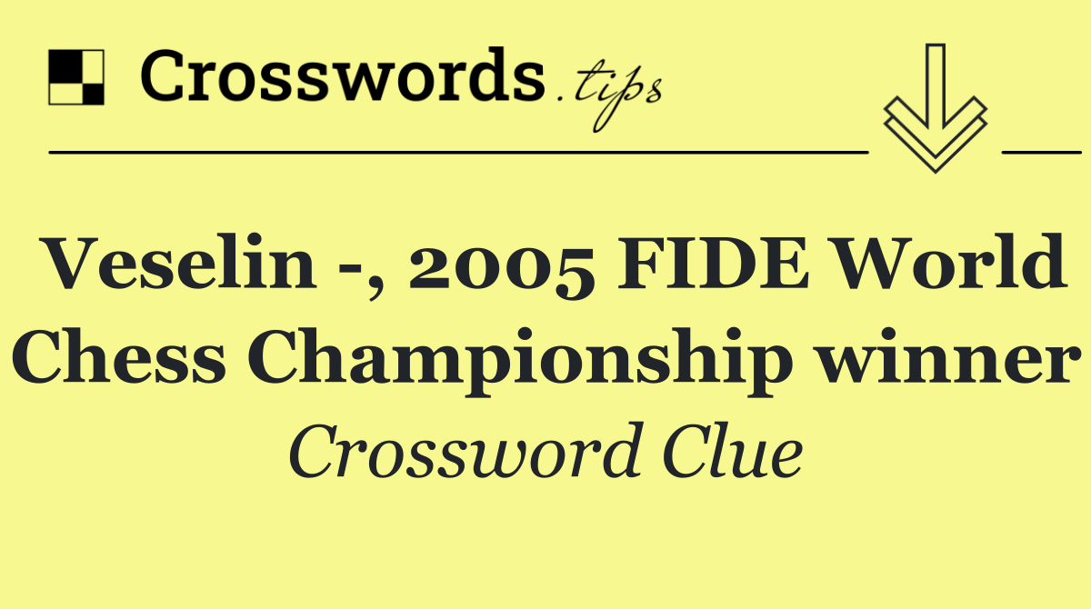 Veselin  , 2005 FIDE World Chess Championship winner