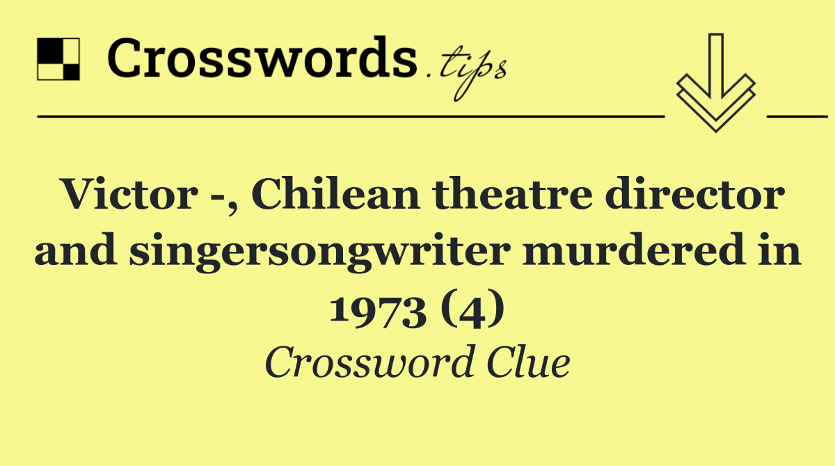 Victor  , Chilean theatre director and singersongwriter murdered in 1973 (4)