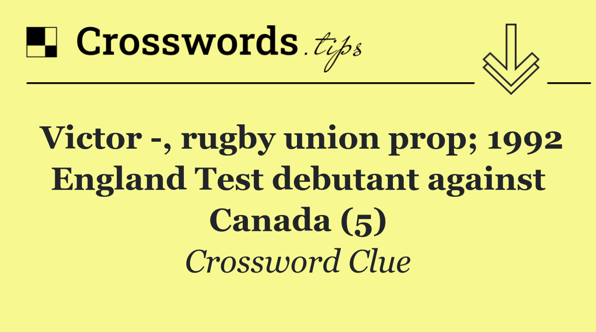 Victor  , rugby union prop; 1992 England Test debutant against Canada (5)