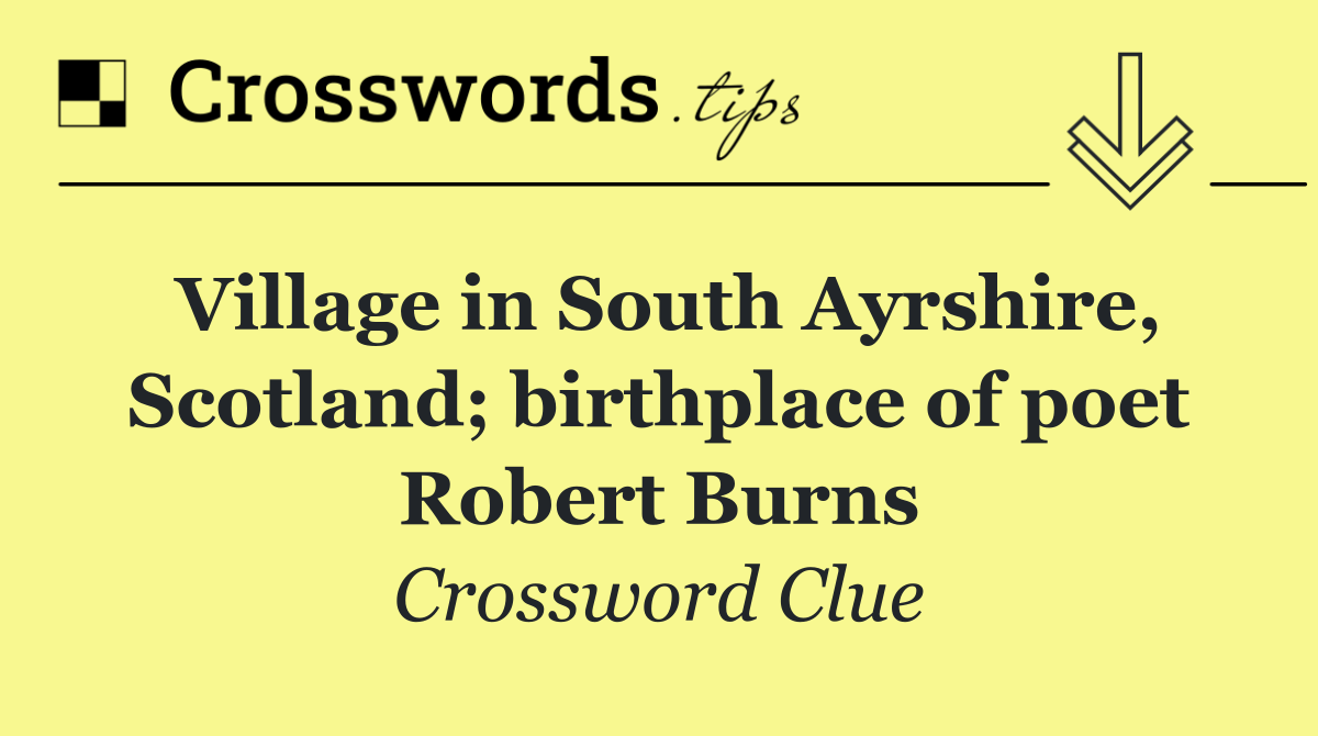 Village in South Ayrshire, Scotland; birthplace of poet Robert Burns