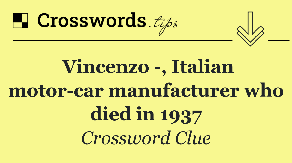 Vincenzo  , Italian motor car manufacturer who died in 1937