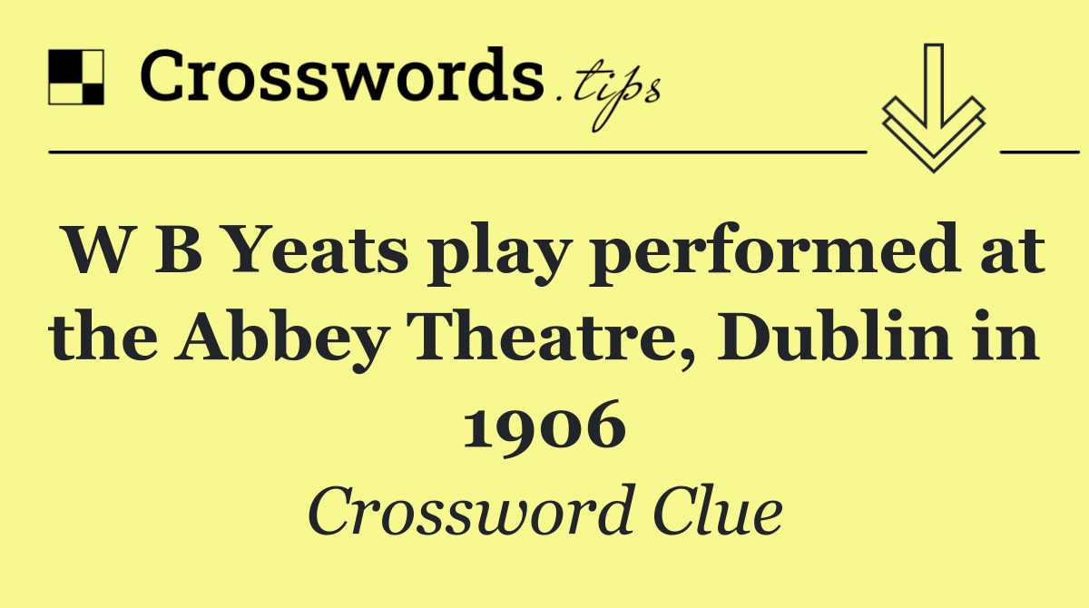 W B Yeats play performed at the Abbey Theatre, Dublin in 1906