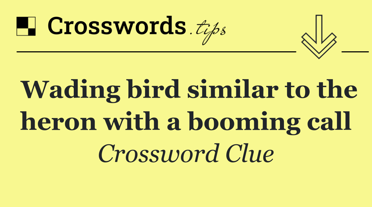 Wading bird similar to the heron with a booming call