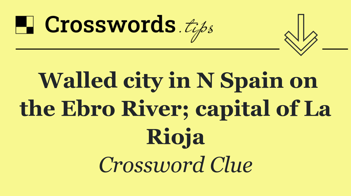 Walled city in N Spain on the Ebro River; capital of La Rioja