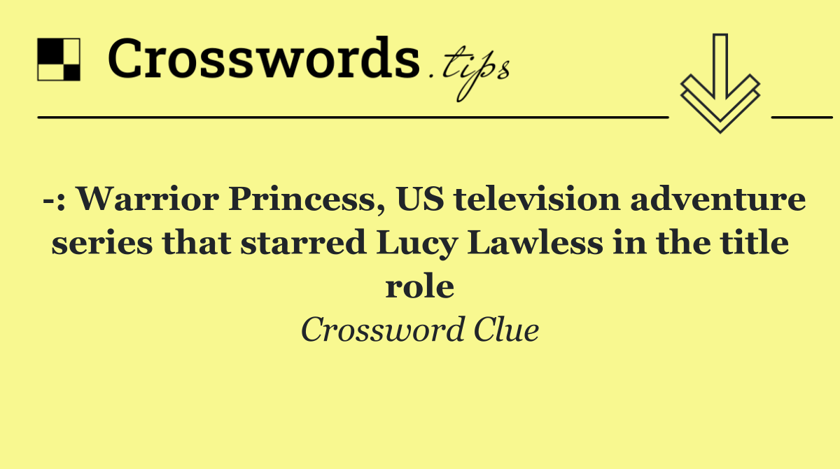  : Warrior Princess, US television adventure series that starred Lucy Lawless in the title role