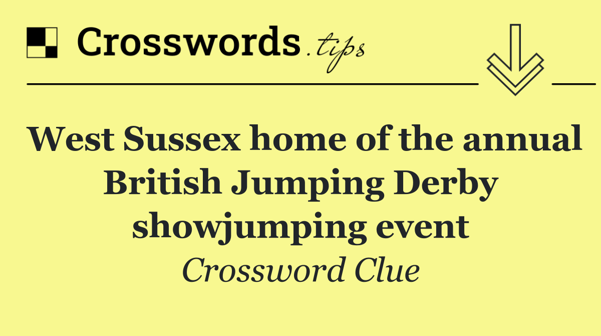 West Sussex home of the annual British Jumping Derby showjumping event