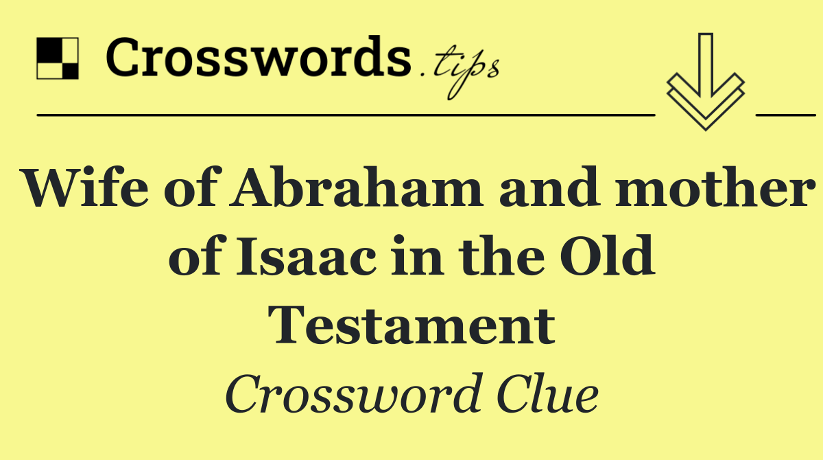 Wife of Abraham and mother of Isaac in the Old Testament