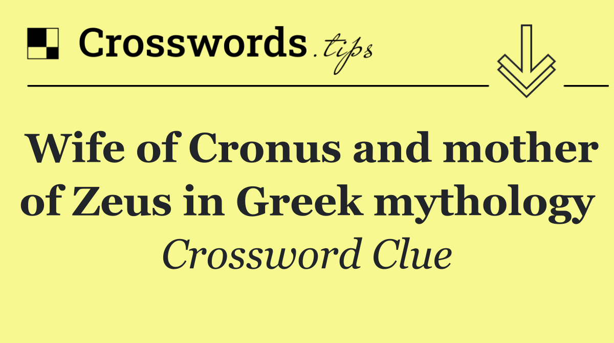 Wife of Cronus and mother of Zeus in Greek mythology