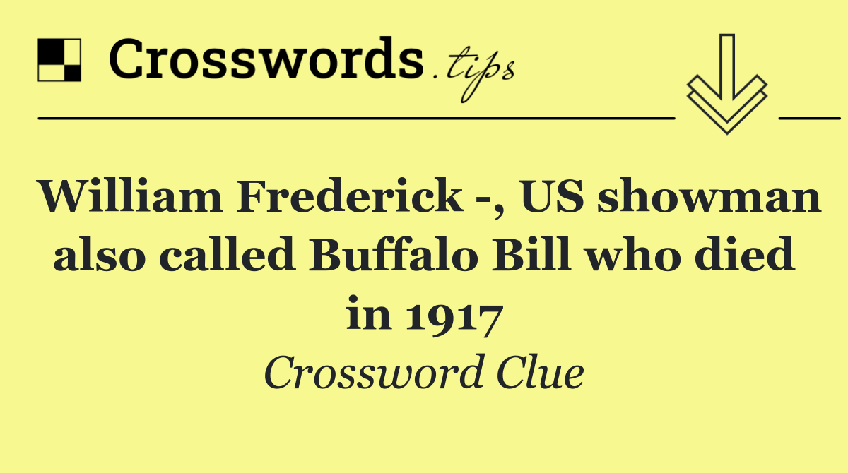 William Frederick  , US showman also called Buffalo Bill who died in 1917