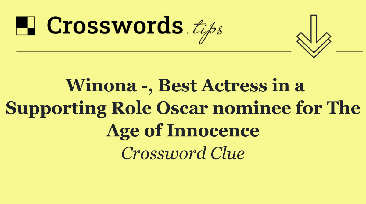 Winona  , Best Actress in a Supporting Role Oscar nominee for The Age of Innocence