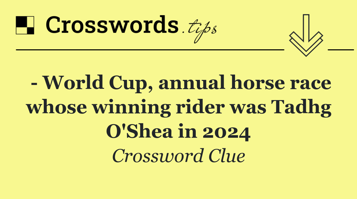   World Cup, annual horse race whose winning rider was Tadhg O'Shea in 2024