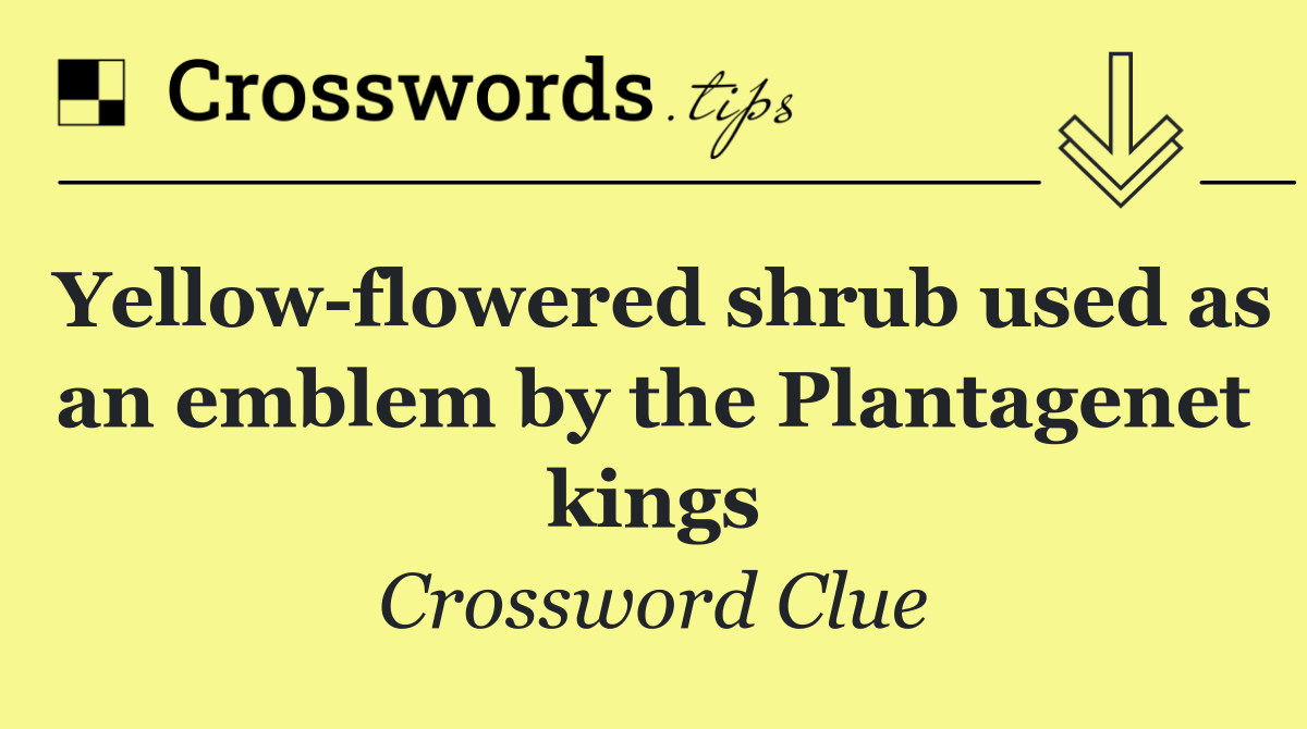 Yellow flowered shrub used as an emblem by the Plantagenet kings