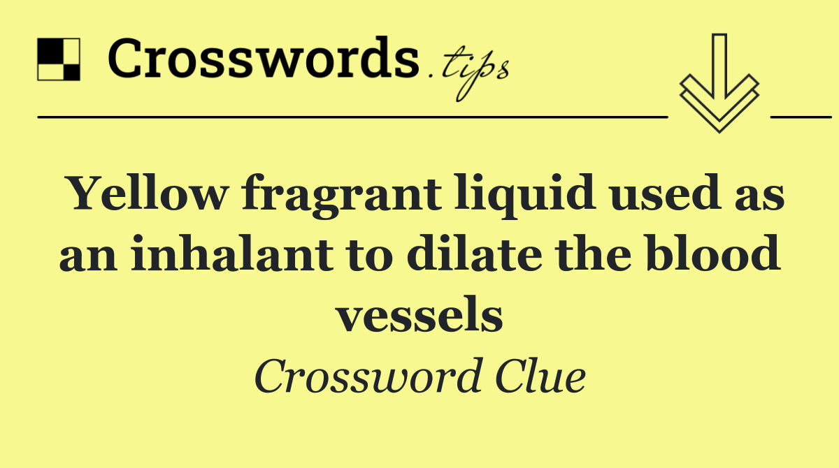 Yellow fragrant liquid used as an inhalant to dilate the blood vessels