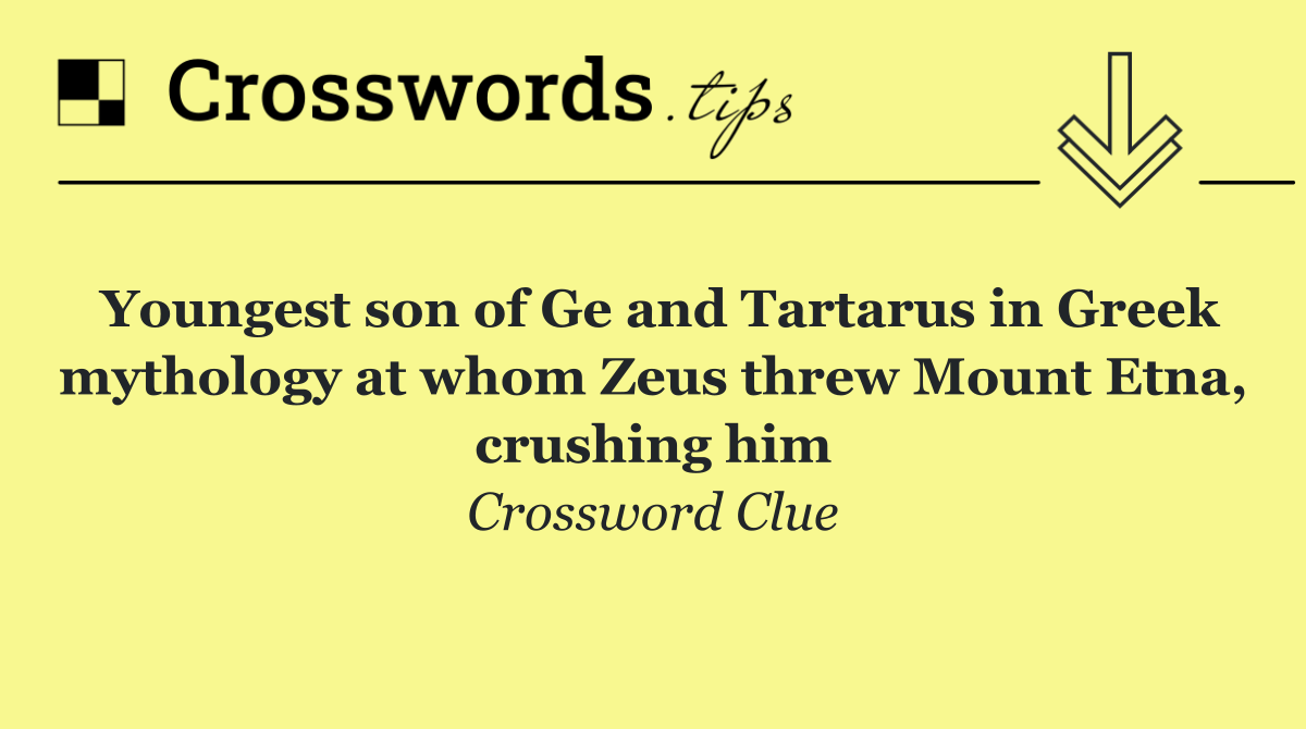 Youngest son of Ge and Tartarus in Greek mythology at whom Zeus threw Mount Etna, crushing him