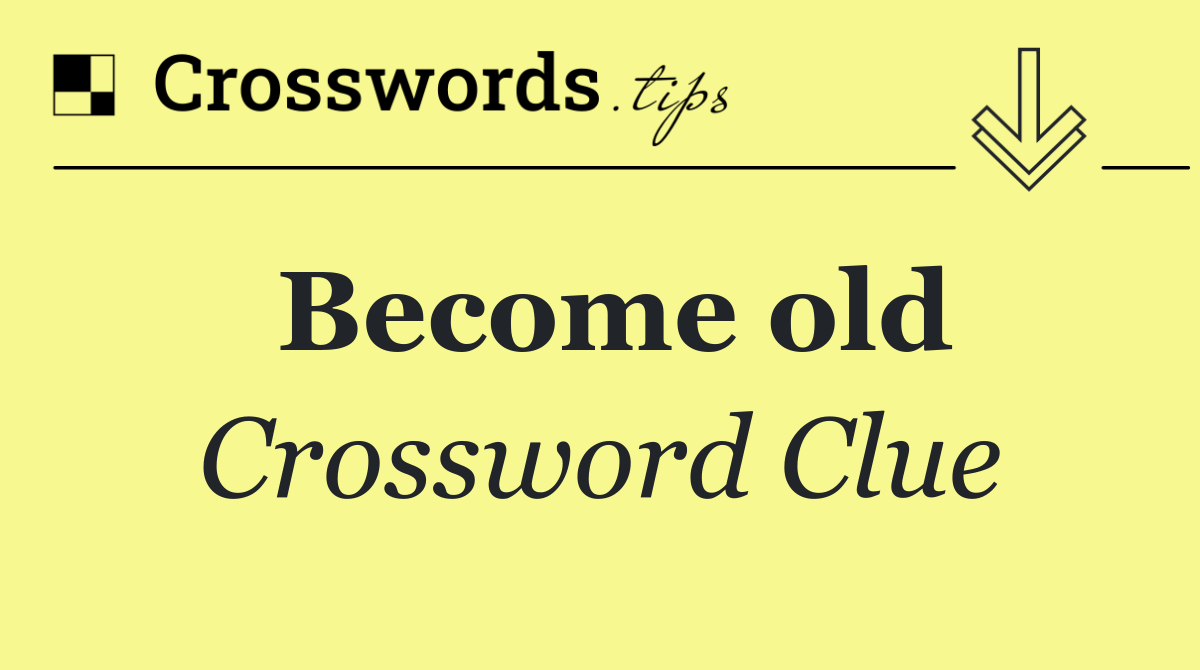 Become old