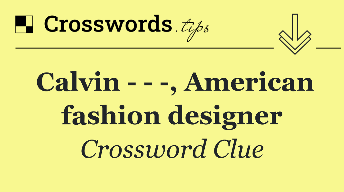 Calvin      , American fashion designer