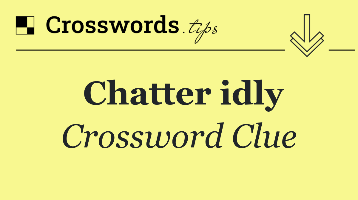 Chatter idly