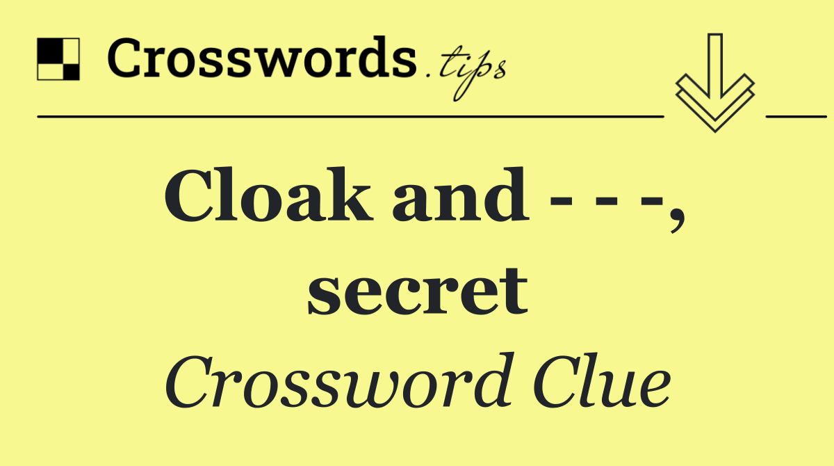 Cloak and      , secret