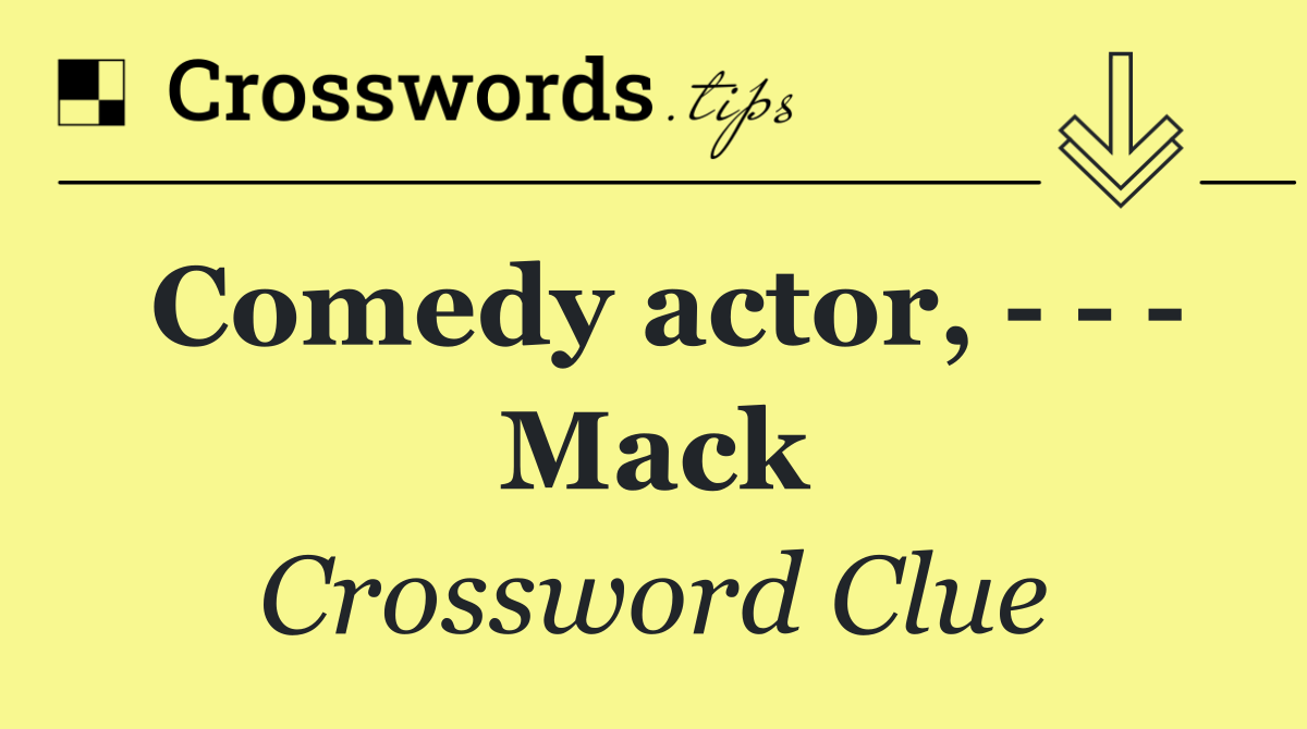 Comedy actor,       Mack