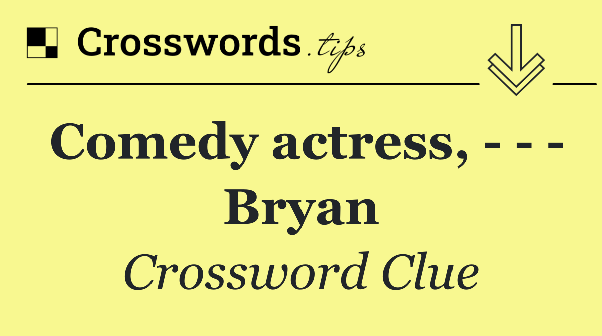 Comedy actress,       Bryan