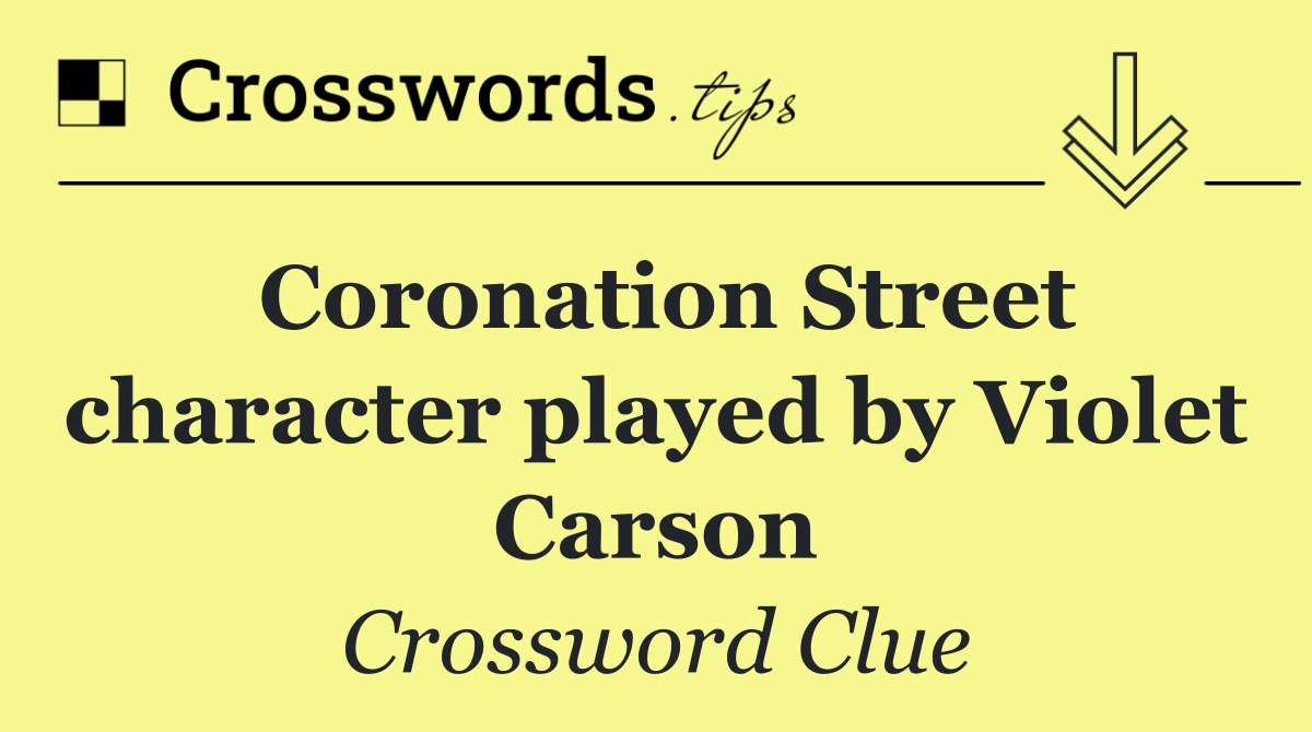 Coronation Street character played by Violet Carson