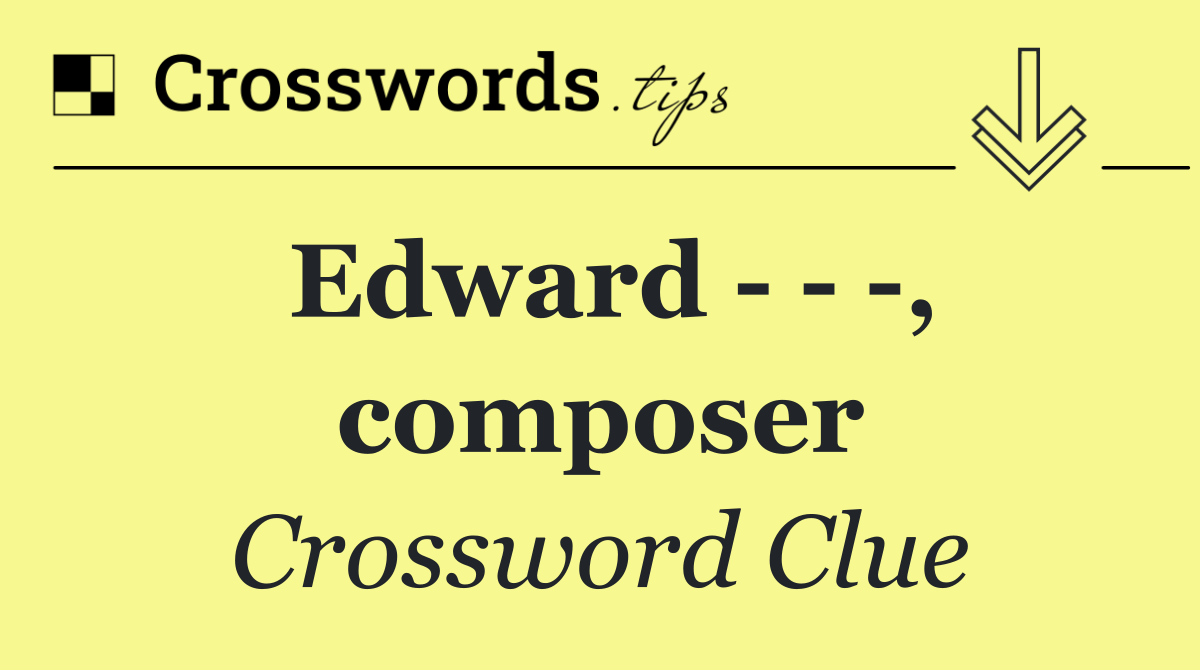 Edward      , composer