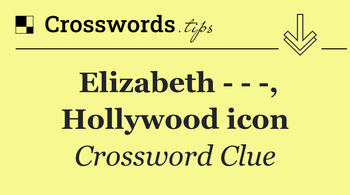 Elizabeth      , Hollywood icon