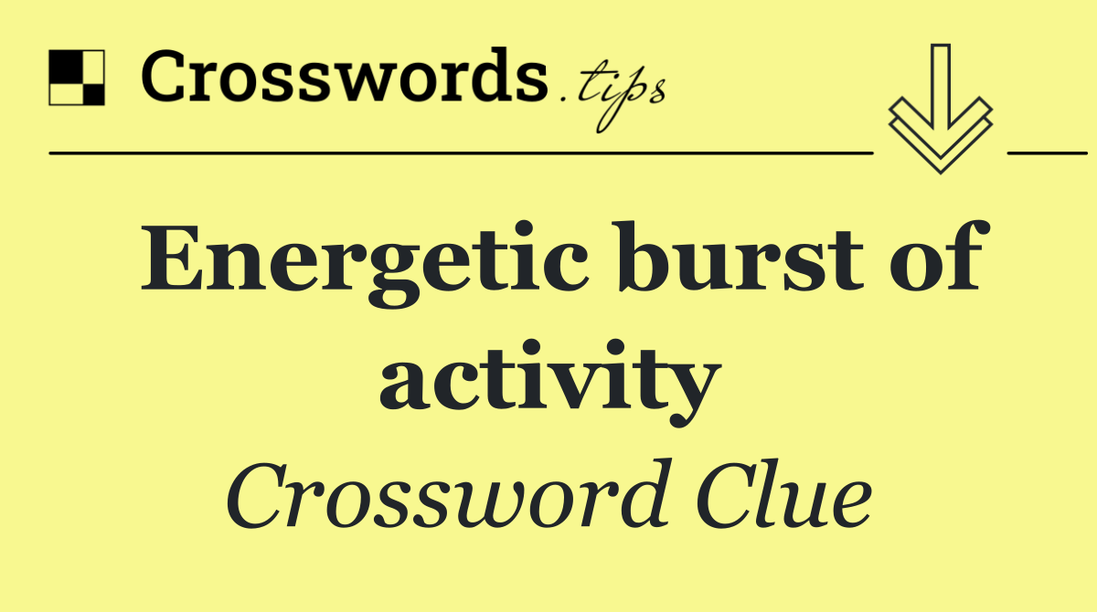 Energetic burst of activity