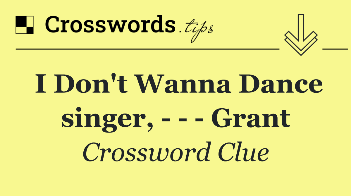 I Don't Wanna Dance singer,       Grant