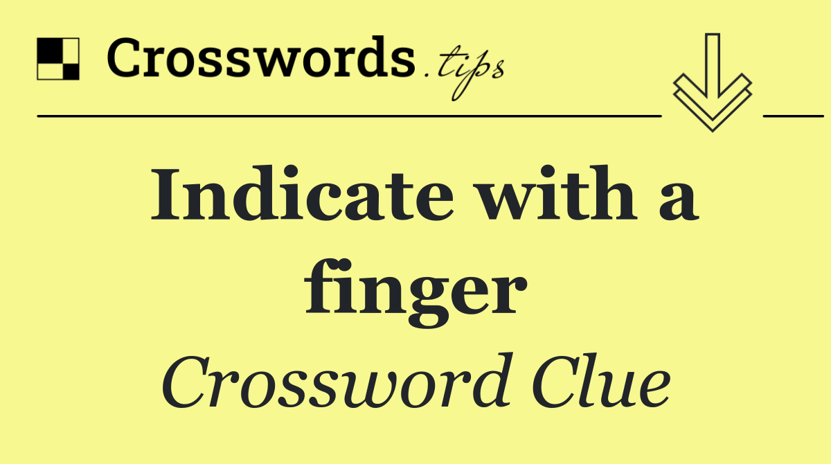 Indicate with a finger