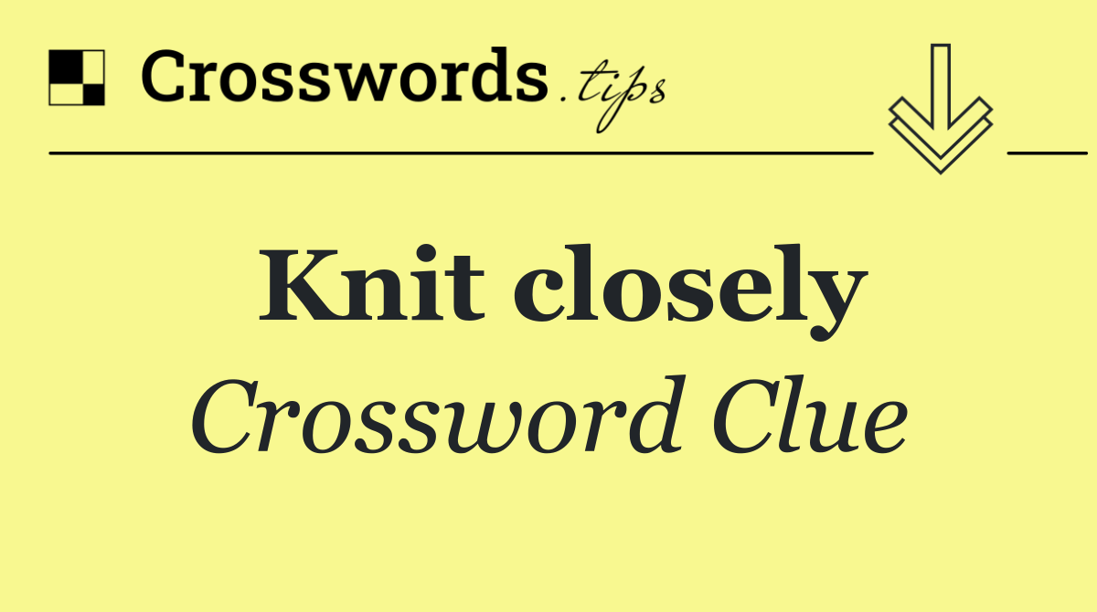 Knit closely