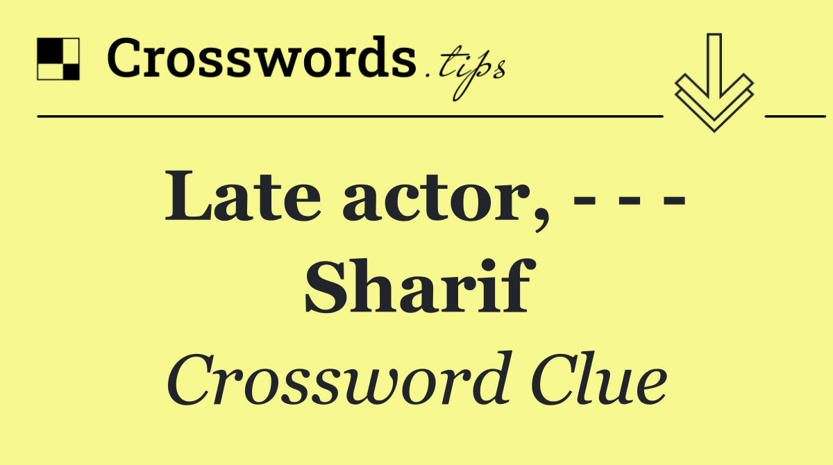 Late actor,       Sharif