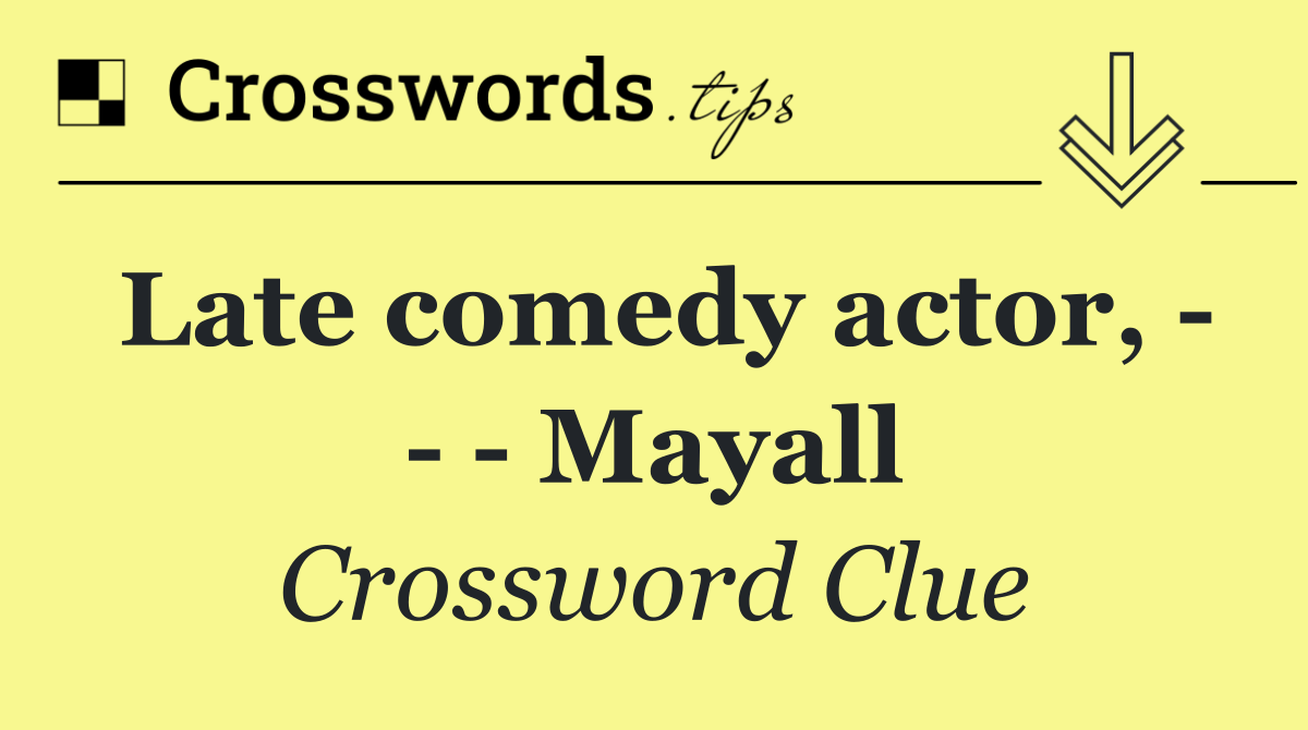 Late comedy actor,       Mayall