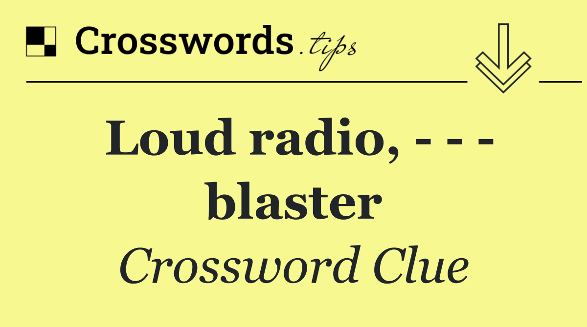 Loud radio,       blaster