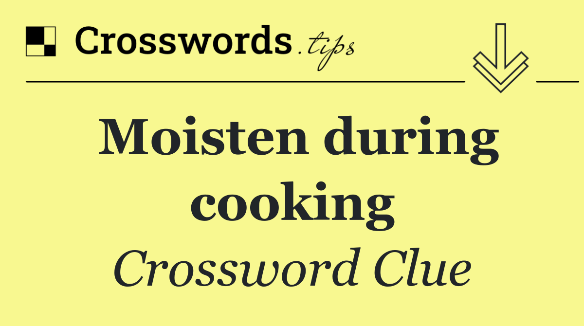 Moisten during cooking