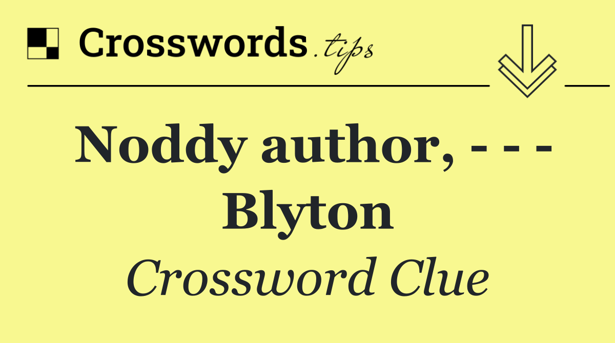 Noddy author,       Blyton