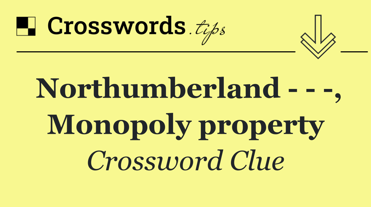 Northumberland      , Monopoly property