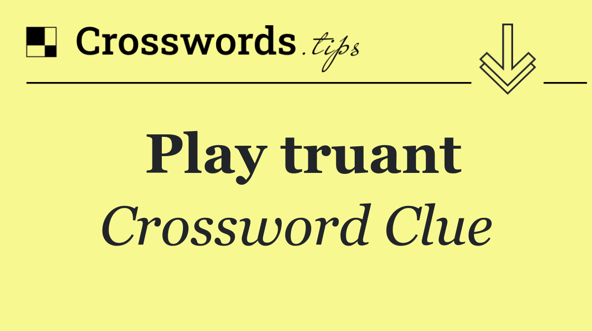 Play truant