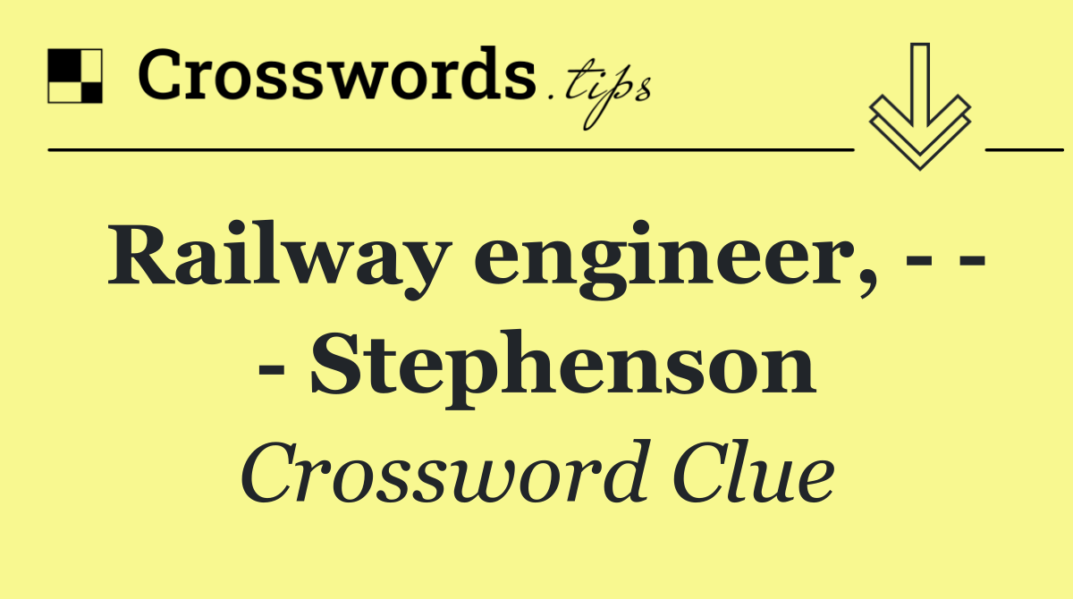 Railway engineer,       Stephenson