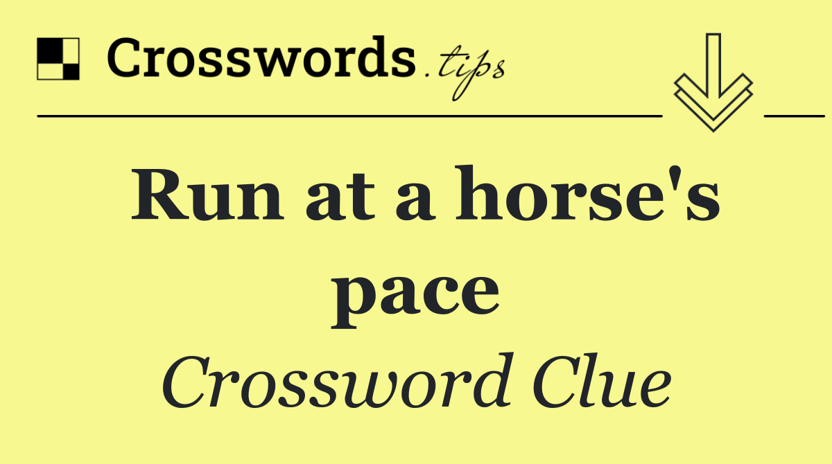 Run at a horse's pace